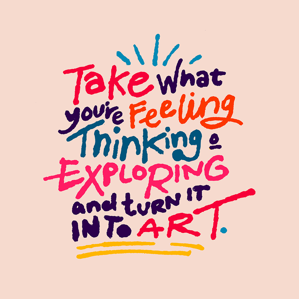 Illustration med handlettering av Frida Hagman: Take what you're feeling thinking and exploring and turn it into art